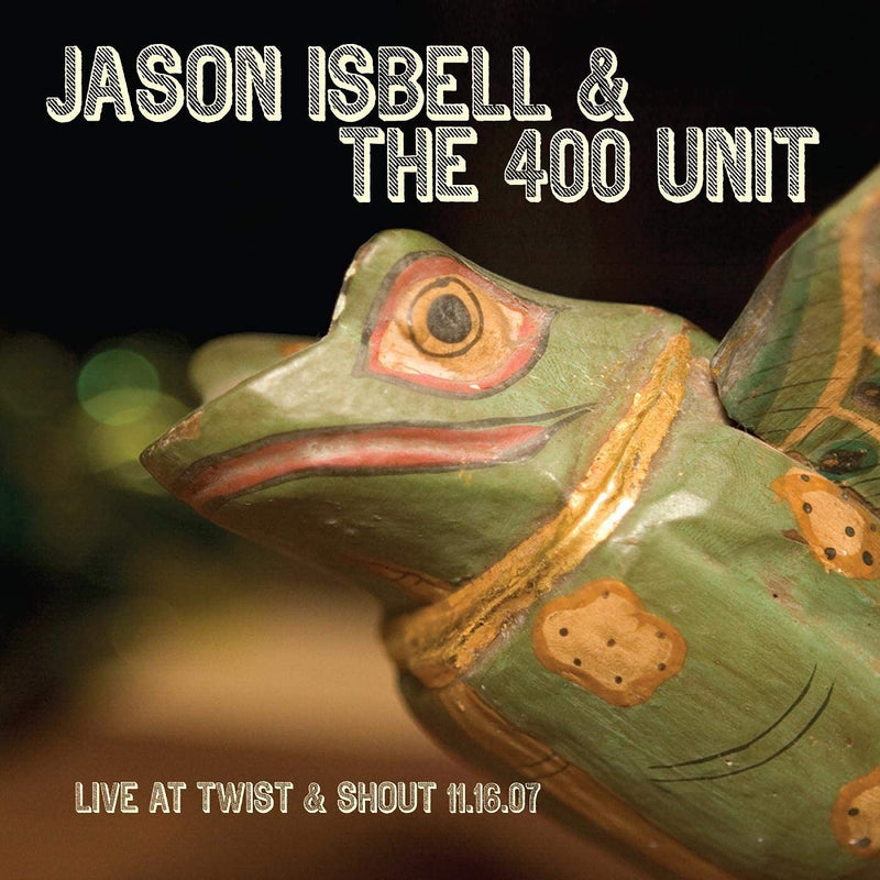 ISBELL, JASON & THE 400 UNIT = LIVE FROM TWIST & SHOUT 2007 (180G)