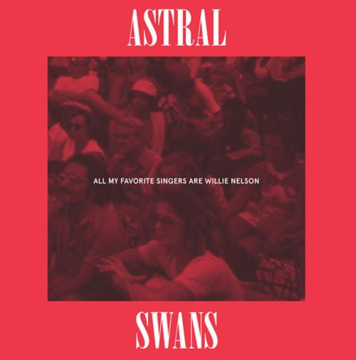 ASTRAL SWANS = ALL MY FAVORITE SINGERS ARE WILLIE NELSON (180 GRAM)